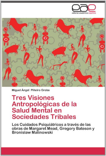 Cover for Miguel Ángel Piñeiro Groba · Tres Visiones Antropológicas De La Salud Mental en Sociedades Tribales: Los Cuidados Psiquiátricos a Través De Las Obras De Margaret Mead, Gregory Bateson Y Bronislaw Malinowski (Paperback Book) [Spanish edition] (2012)