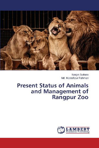 Cover for Md. Mustafizur Rahman · Present Status of Animals and Management of Rangpur Zoo (Paperback Book) (2013)