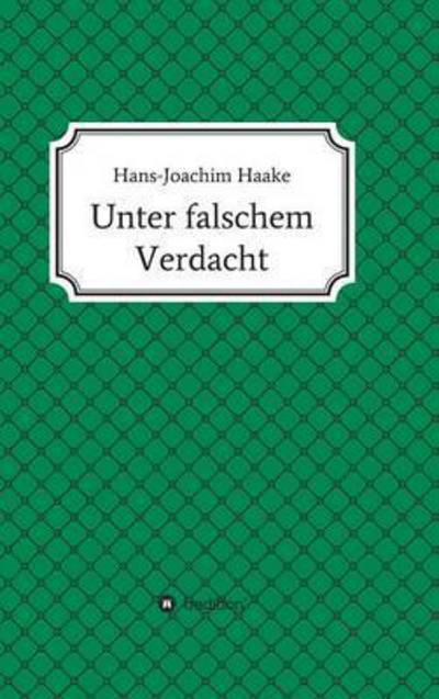 Cover for Hans-joachim Haake · Unter Falschem Verdacht (Hardcover Book) (2015)
