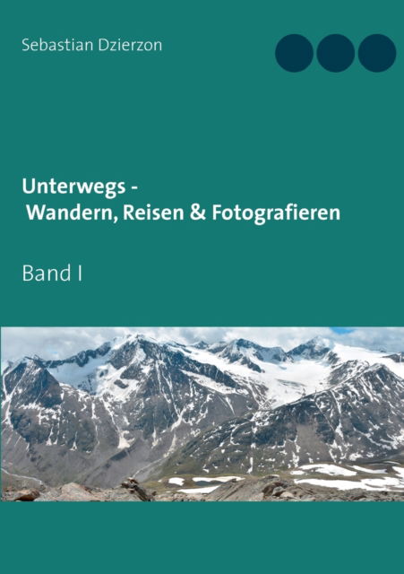 Cover for Sebastian Dzierzon · Unterwegs - Wandern, Reisen &amp; Fotografieren: Band I (Paperback Book) (2021)