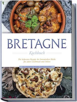 Cover for Jana Thomas · Bretagne Kochbuch: Die leckersten Rezepte der bretonischen Küche für jeden Geschmack und Anlass - inkl. Fingerfood, Desserts, Getränken &amp; Dips (Book) (2024)