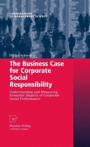 Cover for Philipp Schreck · The Business Case for Corporate Social Responsibility: Understanding and Measuring Economic Impacts of Corporate Social Performance - Contributions to Management Science (Gebundenes Buch) [2009 edition] (2009)