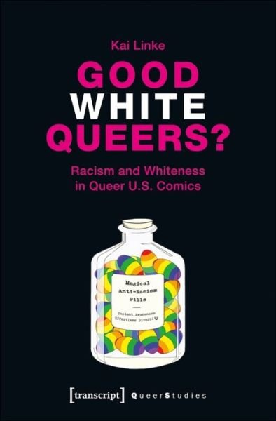 Cover for Kai, Linke, · Good White Queers? – Racism and Whiteness in Queer U.S. Comics - Queer Studies (Paperback Book) (2021)