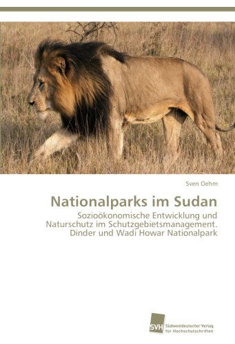 Cover for Sven Oehm · Nationalparks Im Sudan: Sozioökonomische Entwicklung Und Naturschutz Im Schutzgebietsmanagement. Dinder Und Wadi Howar Nationalpark (Paperback Book) [German edition] (2012)