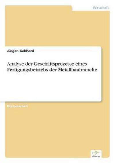 Cover for Jürgen Gebhard · Analyse Der Geschäftsprozesse Eines Fertigungsbetriebs Der Metallbaubranche (Paperback Book) [German edition] (1997)