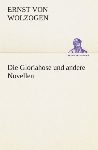 Cover for Ernst Von Wolzogen · Die Gloriahose Und Andere Novellen (Tredition Classics) (German Edition) (Pocketbok) [German edition] (2012)