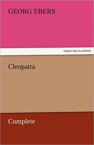 Cover for Georg Ebers · Cleopatra  -  Complete (Tredition Classics) (Paperback Book) (2011)