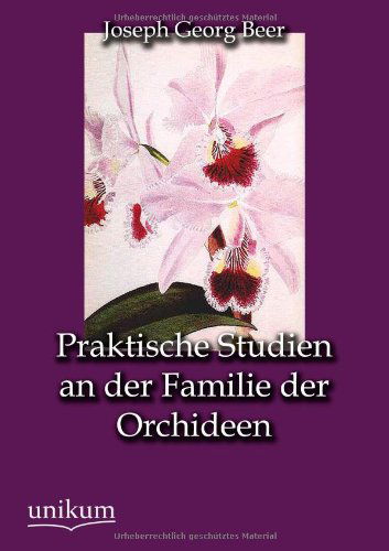 Praktische Studien an der Familie der Orchideen - Joseph Georg Beer - Books - Unikum - 9783845725178 - August 20, 2012