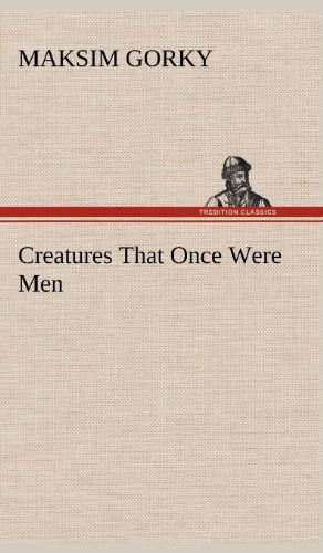 Cover for Maksim Gorky · Creatures That Once Were men (Hardcover Book) (2012)