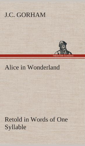 Cover for J. C. Gorham · Alice in Wonderland Retold in Words of One Syllable (Gebundenes Buch) (2013)