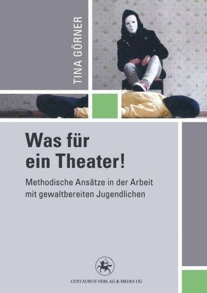 Was fur ein Theater!: Methodische Ansatze in der Arbeit mit gewalttatigen Jugendlichen - Reihe Padagogik - Tina Gorner - Books - Centaurus Verlag & Media - 9783862261178 - March 9, 2015