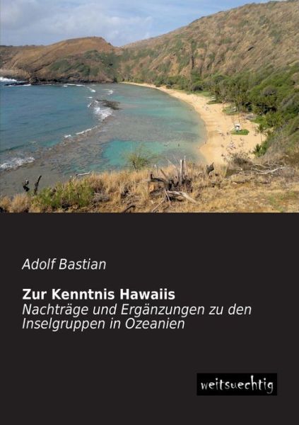 Zur Kenntnis Hawaiis: Nachtraege Und Ergaenzungen Zu den Inselgruppen in Ozeanien - Adolf Bastian - Books - weitsuechtig - 9783943850178 - March 20, 2013