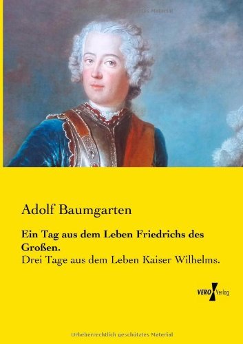 Cover for Adolf Baumgarten · Ein Tag aus dem Leben Friedrichs des Grossen.: Drei Tage aus dem Leben Kaiser Wilhelms. (Pocketbok) [German edition] (2019)