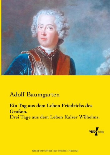 Cover for Adolf Baumgarten · Ein Tag aus dem Leben Friedrichs des Grossen.: Drei Tage aus dem Leben Kaiser Wilhelms. (Paperback Book) [German edition] (2019)