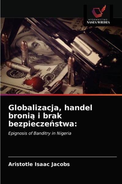 Cover for Aristotle Isaac Jacobs · Globalizacja, handel broni? i brak bezpiecze?stwa (Paperback Book) (2021)