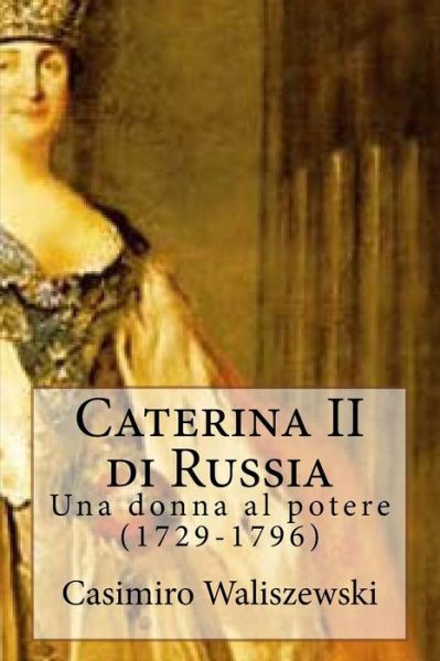 Cover for Casimiro Waliszewski · Caterina II Di Russia: Una Donna Al Potere (1729-1796) (Paperback Book) (2014)