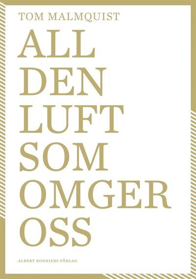 All den luft som omger oss - Tom Malmquist - Boeken - Albert Bonniers Förlag - 9789100178178 - 5 maart 2019