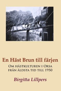 Cover for Birgitta Lillpers · En Häst Brun till färjen : Om hästkulturen i Orsa från äldsta tid till 1950 (Bound Book) (2018)