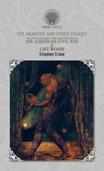 The Monster and Other Stories, The Little Regiment, and Other Episodes of the American Civil War & Last Words - Throne Classics - Stephen Crane - Books - Throne Classics - 9789353839178 - December 3, 2019