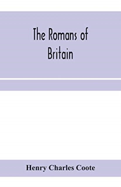 The Romans of Britain - Henry Charles Coote - Books - Alpha Edition - 9789353970178 - January 15, 2020