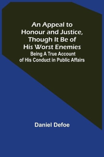An Appeal to Honour and Justice, Though It Be of His Worst Enemies; Being A True Account of His Conduct in Public Affairs. - Daniel Defoe - Books - Alpha Edition - 9789355398178 - December 16, 2021