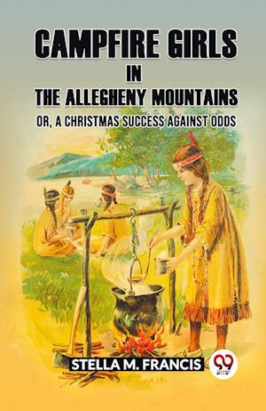 Cover for Stella M Francis · Campfire Girls in the Allegheny Mountains Or, A Christmas Success against Odds (Paperback Book) (2024)