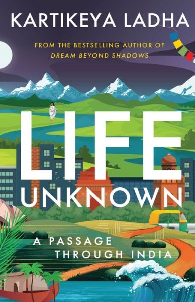 Cover for Kartikeya Ladha · Life Unknown - A Passage Through India (Paperback Book) (2021)