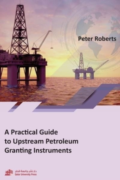 Cover for Peter Roberts · A Practical Guide to Upstream Petroleum Granting Instruments (Paperback Book) (2020)