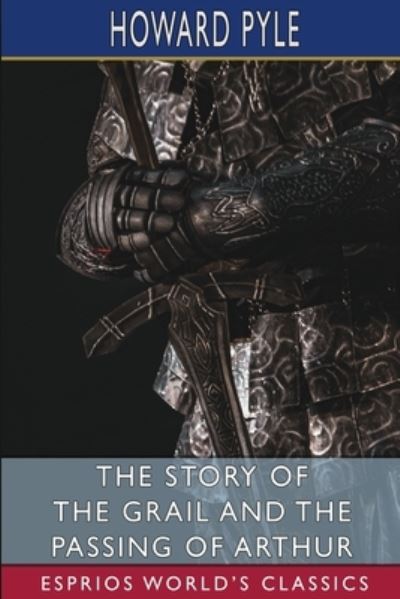 The Story of the Grail and the Passing of Arthur (Esprios Classics) - Howard Pyle - Books - Blurb - 9798210637178 - August 23, 2024