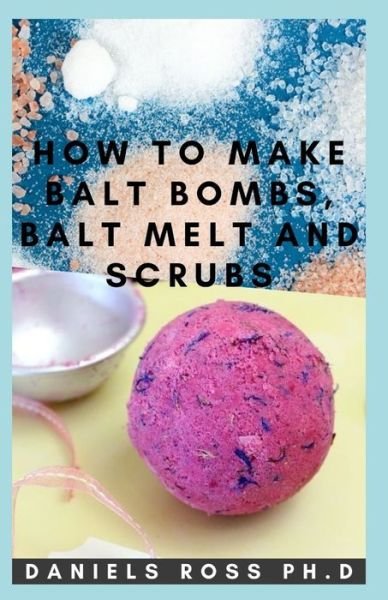 Cover for Daniels Ross Ph D · How to Make Bath Bombs, Bath Melt and Scrubs (Paperback Book) (2020)