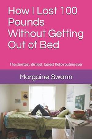 Cover for Morgaine Swann · How I Lost 100 Pounds Without Getting Out of Bed (Paperback Book) (2020)