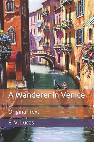 A Wanderer in Venice: Original Text - E V Lucas - Böcker - Independently Published - 9798653113178 - 11 juni 2020