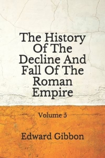 The History Of The Decline And Fall Of The Roman Empire - Edward Gibbon - Books - Independently Published - 9798672291178 - August 4, 2020