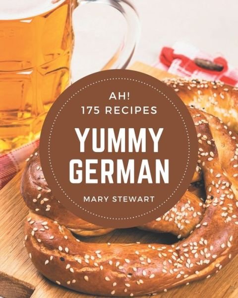 Ah! 175 Yummy German Recipes - Mary Stewart - Książki - Independently Published - 9798681271178 - 31 sierpnia 2020