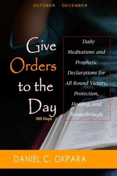 Give Orders to the Day (365 Days) Oct - Dec - Daniel C Okpara - Bøger - Independently Published - 9798691791178 - 29. september 2020