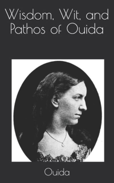 Wisdom, Wit, and Pathos of Ouida - Ouida - Books - Independently Published - 9798736245178 - April 11, 2021