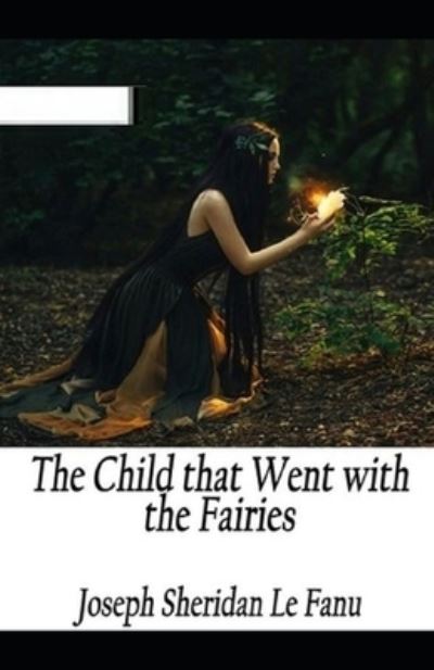 Child That Went with the Fairies Illustrated - Joseph Sheridan Le Fanu - Inne - Independently Published - 9798746851178 - 30 kwietnia 2021