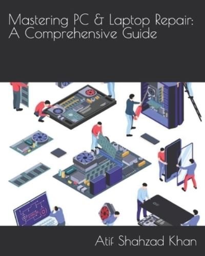 Cover for Atif Shahzad Khan · Mastering PC &amp; Laptop Repair: A Comprehensive Guide (Pocketbok) (2023)