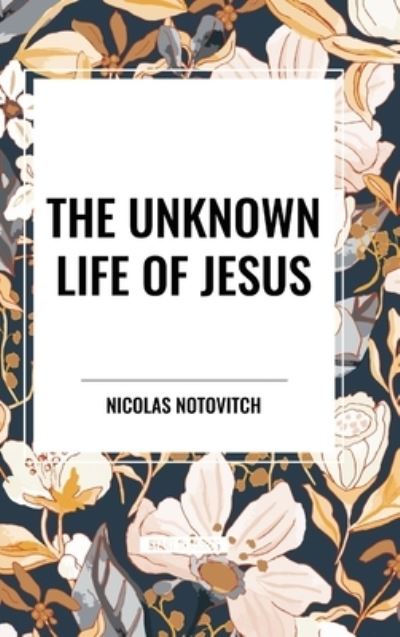 Cover for Nicolas Notovitch · The Unknown Life of Jesus (Hardcover Book) (2024)