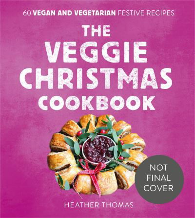 The Veggie Christmas Cookbook: 60 Vegan and Vegetarian Festive Recipes - Heather Thomas - Books - HarperCollins Publishers - 9780008551179 - October 13, 2022