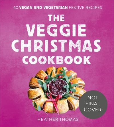 Cover for Heather Thomas · The Veggie Christmas Cookbook: 60 Vegan and Vegetarian Festive Recipes (Innbunden bok) (2022)
