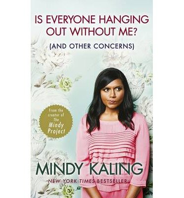 Is Everyone Hanging Out Without Me?: (And other concerns) - Mindy Kaling - Kirjat - Ebury Publishing - 9780091957179 - torstai 23. toukokuuta 2013