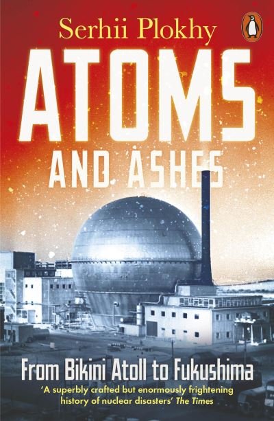 Cover for Serhii Plokhy · Atoms and Ashes: From Bikini Atoll to Fukushima (Paperback Bog) (2023)