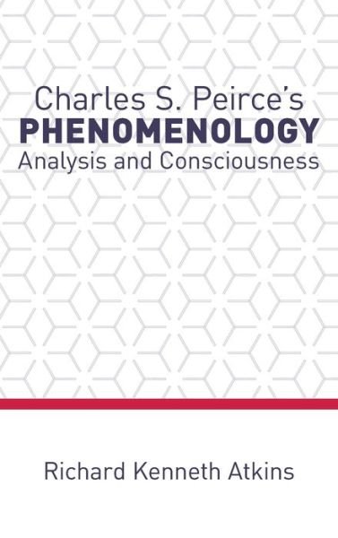 Cover for Atkins, Richard Kenneth (Associate Professor, Associate Professor, Department of Philosophy, Boston College) · Charles S. Peirce's Phenomenology: Analysis and Consciousness (Hardcover bog) (2019)