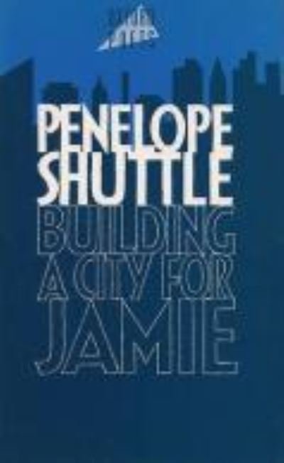 Cover for Penelope Shuttle · Building a city for Jamie (Book) (1996)