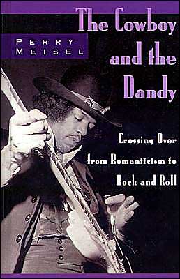 Cover for Meisel, Perry (Professor of English, Professor of English, New York University) · The Cowboy and the Dandy: Crossing Over from Romanticism to Rock and Roll (Hardcover Book) (1999)