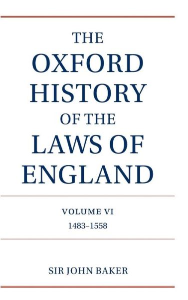 Cover for Baker, Sir John (, Downing Professor of the Laws of England, and Fellow of St Catharine's College, Cambridge) · The Oxford History of the Laws of England Volume VI: 1483-1558 - The Oxford History of the Laws of England Series isbn 0-19-961352-4 (Hardcover Book) (2003)