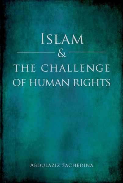 Cover for Sachedina, Abdulaziz (Professor and IIIT Chair of Islamic Studies, Professor and IIIT Chair of Islamic Studies, George Mason University) · Islam and the Challenge of Human Rights (Paperback Book) (2014)