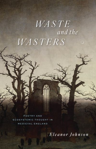 Cover for Eleanor Johnson · Waste and the Wasters: Poetry and Ecosystemic Thought in Medieval England (Paperback Book) (2023)