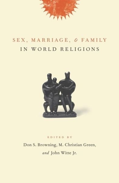 Sex, Marriage, and Family in World Religions - M. Christian Green - Livros - Columbia University Press - 9780231131179 - 30 de março de 2009